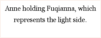 Text Box: Anne holding Fuqianna, which represents the light side. 